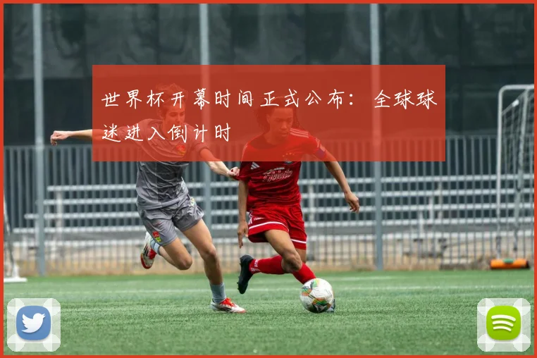 世界杯开幕时间正式公布：全球球迷进入倒计时